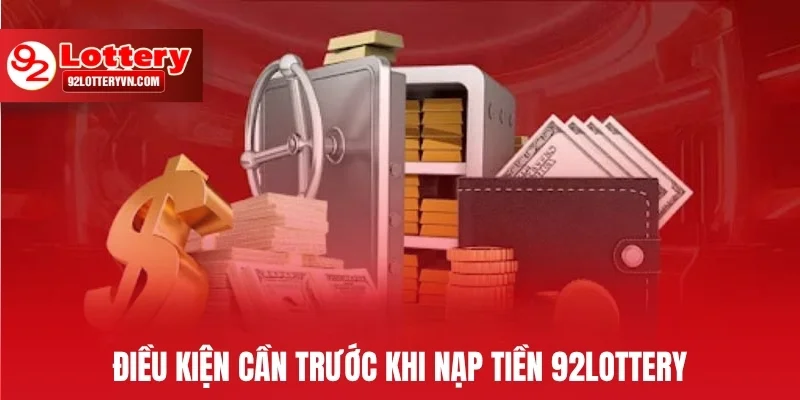 Điều kiện cần trước khi nạp tiền 92Lottery