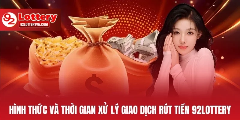 Hình thức và thời gian xử lý giao dịch rút tiền 92Lottery
