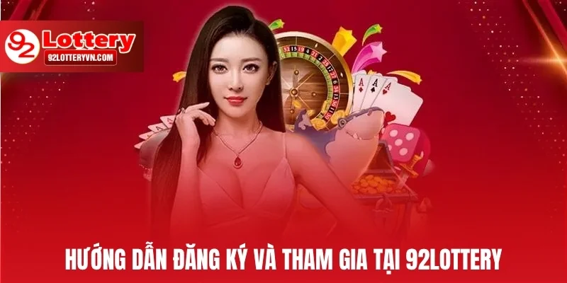 Hướng dẫn đăng ký và tham gia tại 92lottery