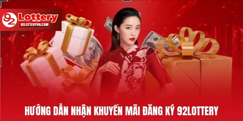 Hướng dẫn nhận khuyến mãi đăng ký 92Lottery