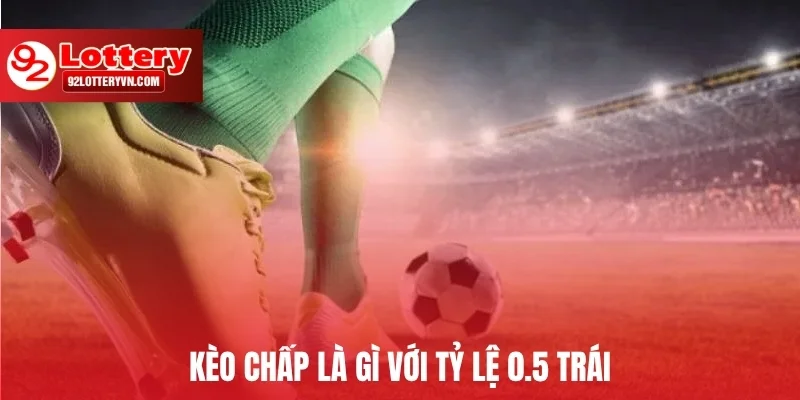 Kèo chấp là gì với tỷ lệ 0.5 trái