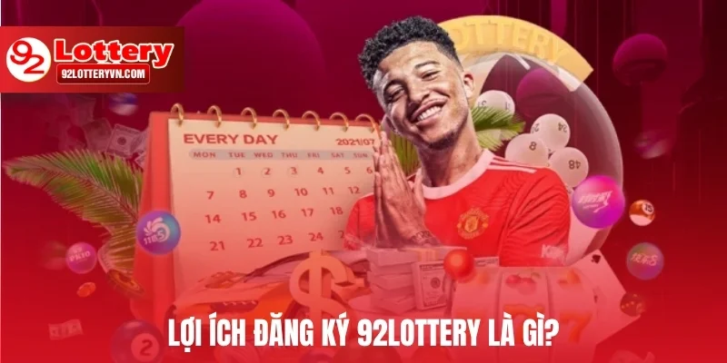Lợi ích đăng ký 92Lottery là gì?