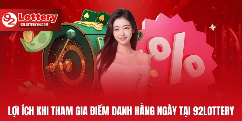 Lợi ích khi tham gia điểm danh hằng ngày tại 92Lottery