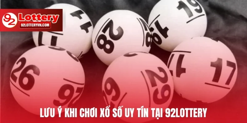 Lưu ý khi chơi xổ số uy tín tại 92Lottery