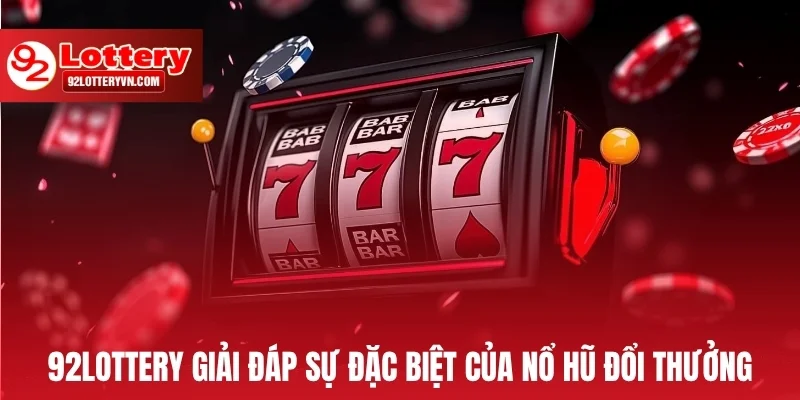 92Lottery giải đáp sự đặc biệt của nổ hũ đổi thưởng