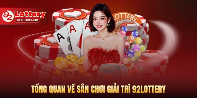 Tổng quan về sân chơi giải trí 92Lottery