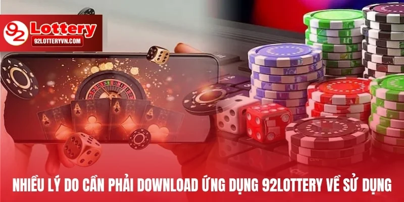 Nhiều lý do cần phải download ứng dụng 92Lottery về sử dụng